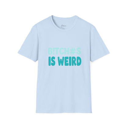 T-Shirt — "B!TCH#S IS WEIRD" Bold Graphic Tee (Funny Sarcastic Statement)