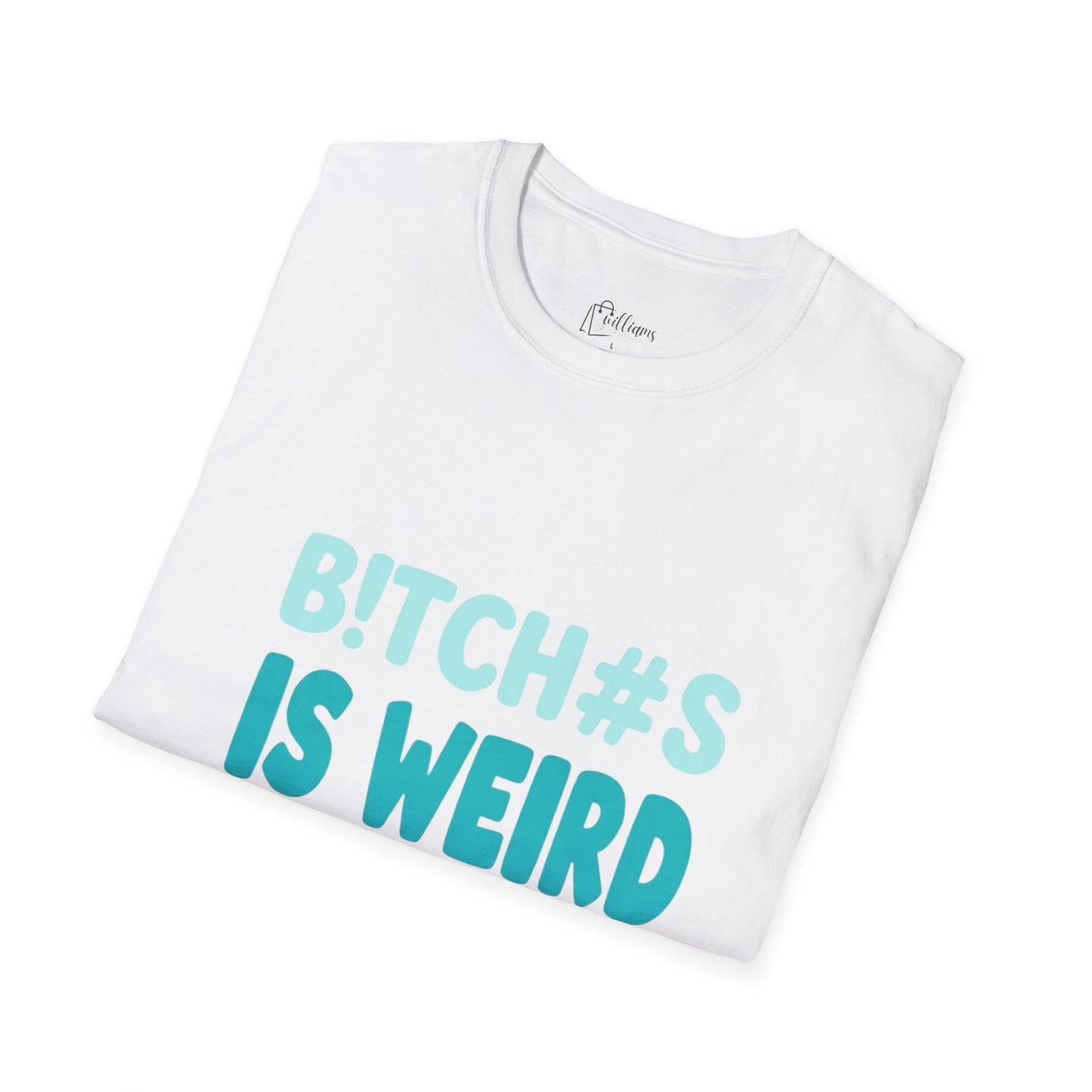 T-Shirt — "B!TCH#S IS WEIRD" Bold Graphic Tee (Funny Sarcastic Statement)