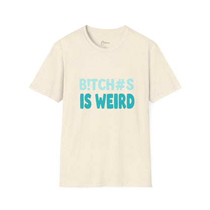 T-Shirt — "B!TCH#S IS WEIRD" Bold Graphic Tee (Funny Sarcastic Statement)