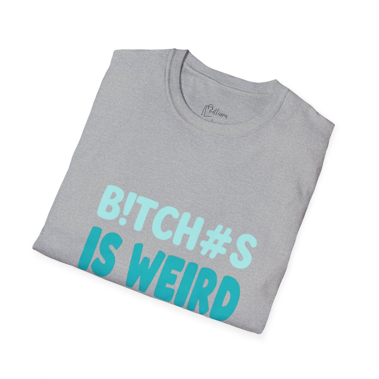 T-Shirt — "B!TCH#S IS WEIRD" Bold Graphic Tee (Funny Sarcastic Statement)