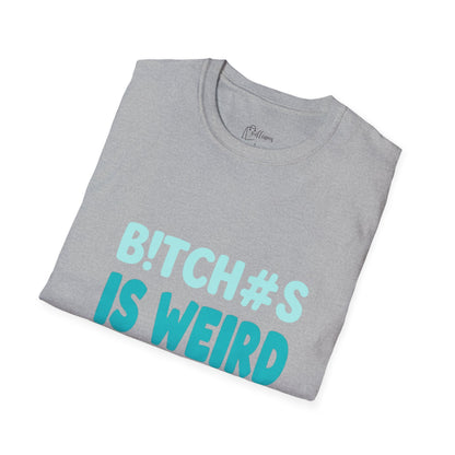 T-Shirt — "B!TCH#S IS WEIRD" Bold Graphic Tee (Funny Sarcastic Statement)
