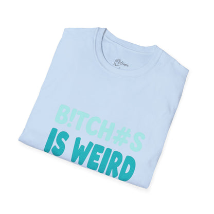 T-Shirt — "B!TCH#S IS WEIRD" Bold Graphic Tee (Funny Sarcastic Statement)