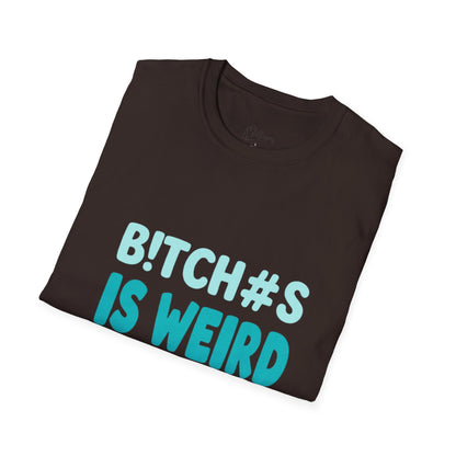 T-Shirt — "B!TCH#S IS WEIRD" Bold Graphic Tee (Funny Sarcastic Statement)