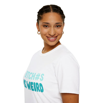 T-Shirt — "B!TCH#S IS WEIRD" Bold Graphic Tee (Funny Sarcastic Statement)