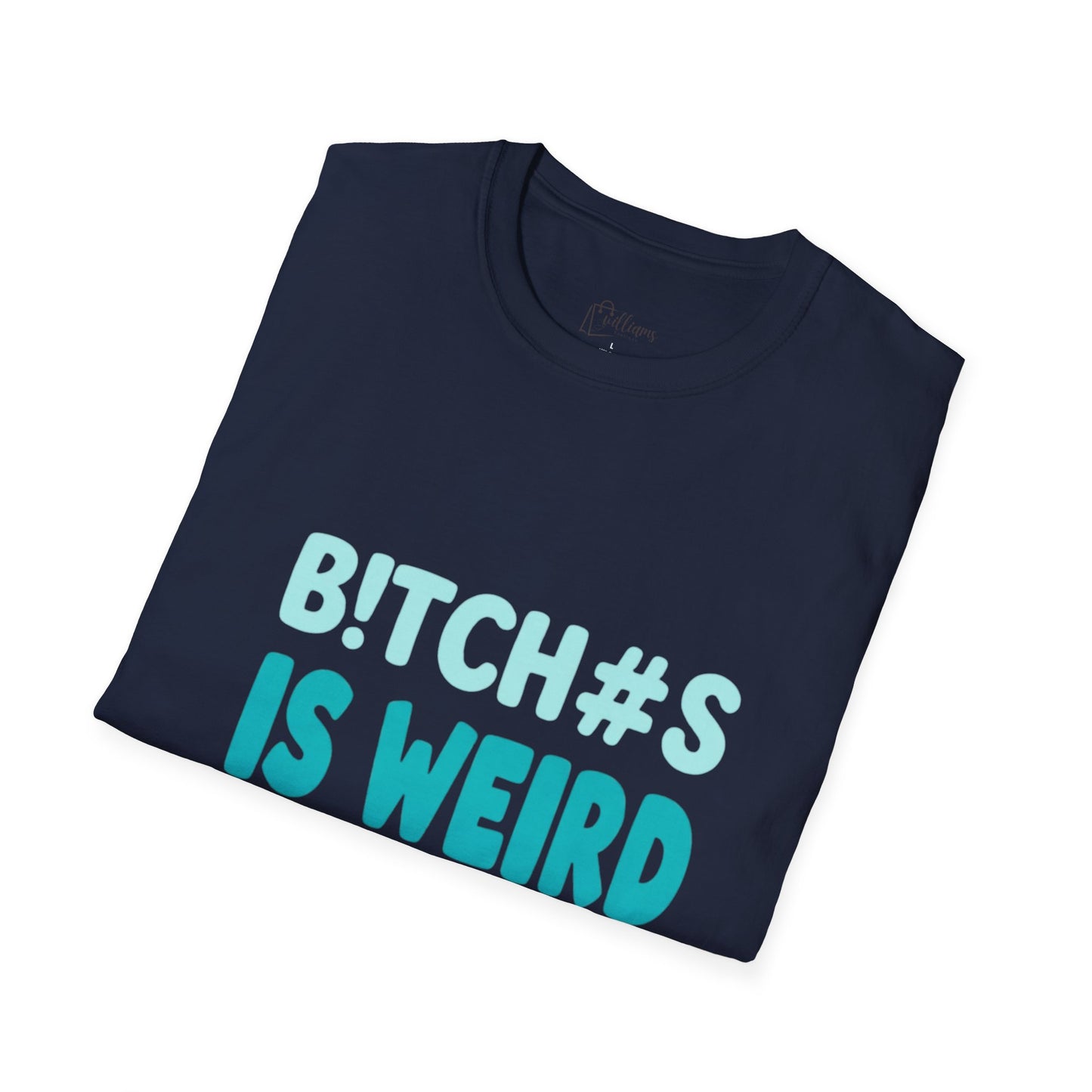 T-Shirt — "B!TCH#S IS WEIRD" Bold Graphic Tee (Funny Sarcastic Statement)