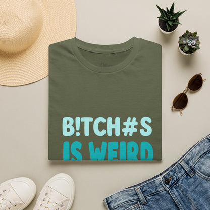 T-Shirt — "B!TCH#S IS WEIRD" Bold Graphic Tee (Funny Sarcastic Statement)