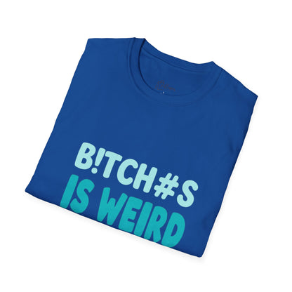 T-Shirt — "B!TCH#S IS WEIRD" Bold Graphic Tee (Funny Sarcastic Statement)