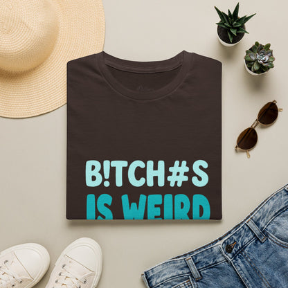 T-Shirt — "B!TCH#S IS WEIRD" Bold Graphic Tee (Funny Sarcastic Statement)