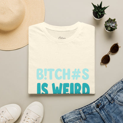 T-Shirt — "B!TCH#S IS WEIRD" Bold Graphic Tee (Funny Sarcastic Statement)