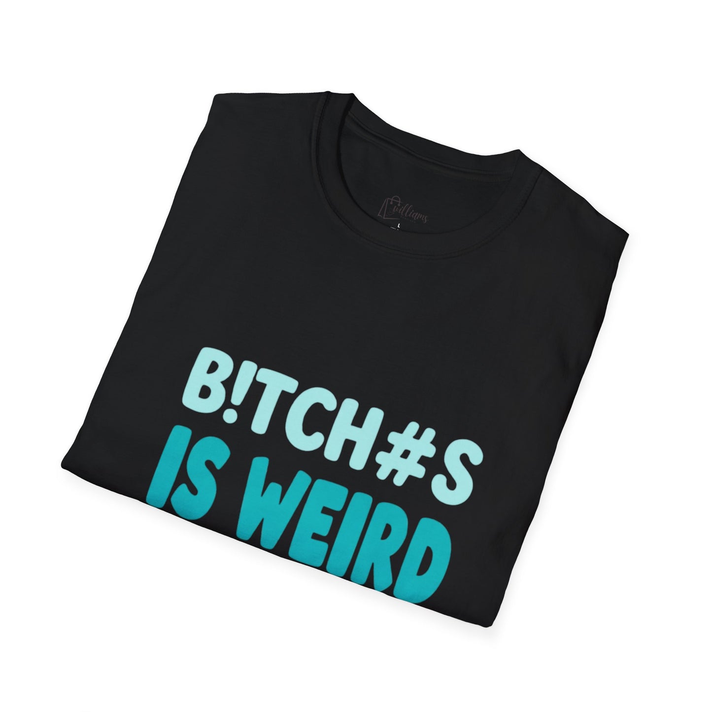 T-Shirt — "B!TCH#S IS WEIRD" Bold Graphic Tee (Funny Sarcastic Statement)