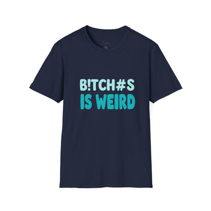 T-Shirt — "B!TCH#S IS WEIRD" Bold Graphic Tee (Funny Sarcastic Statement)