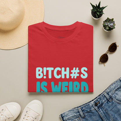 T-Shirt — "B!TCH#S IS WEIRD" Bold Graphic Tee (Funny Sarcastic Statement)