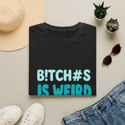 T-Shirt — "B!TCH#S IS WEIRD" Bold Graphic Tee (Funny Sarcastic Statement)