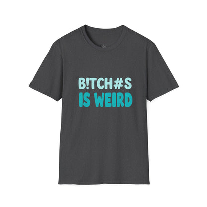 T-Shirt — "B!TCH#S IS WEIRD" Bold Graphic Tee (Funny Sarcastic Statement)
