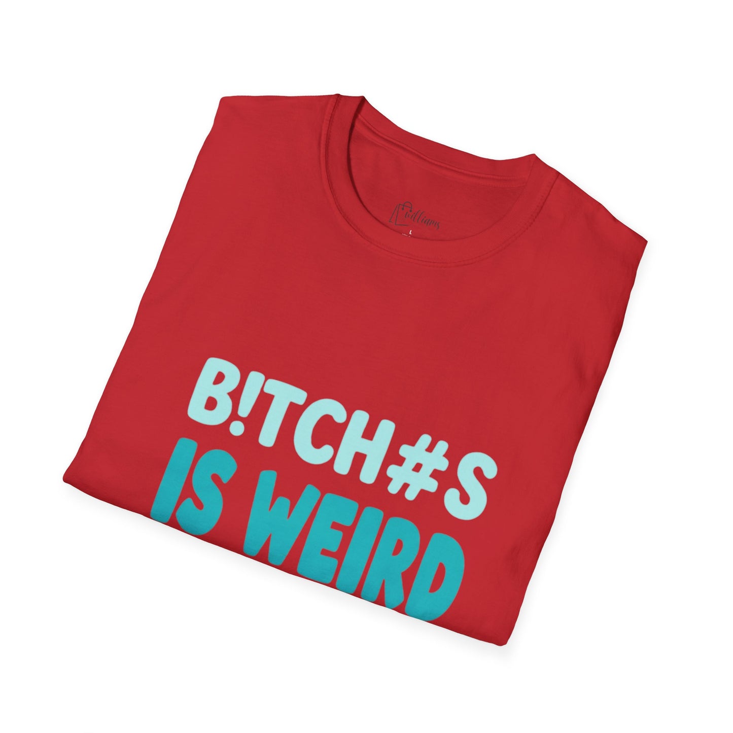 T-Shirt — "B!TCH#S IS WEIRD" Bold Graphic Tee (Funny Sarcastic Statement)