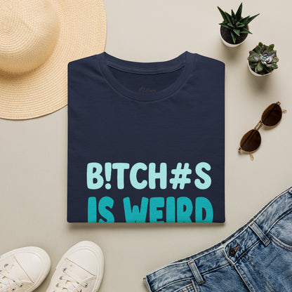 T-Shirt — "B!TCH#S IS WEIRD" Bold Graphic Tee (Funny Sarcastic Statement)