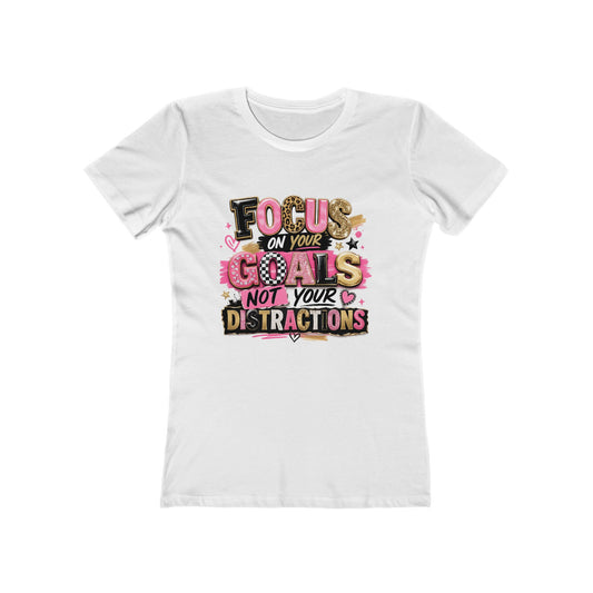 The Boyfriend Tee — "Focus on Your Goals Not Your Distractions" Graphic Tee
