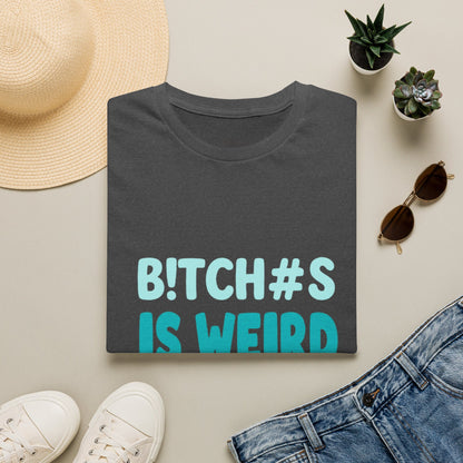 T-Shirt — "B!TCH#S IS WEIRD" Bold Graphic Tee (Funny Sarcastic Statement)