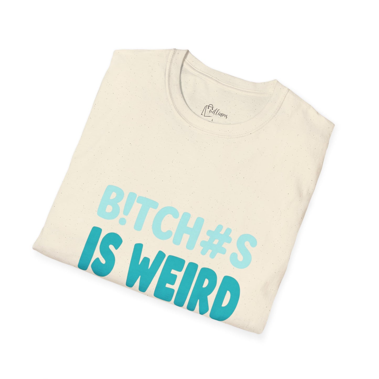 T-Shirt — "B!TCH#S IS WEIRD" Bold Graphic Tee (Funny Sarcastic Statement)
