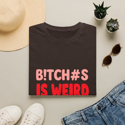 Graphic Tee — "B!tch#s Is Weird" Bold Statement T-Shirt