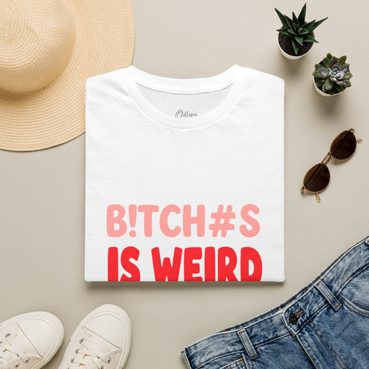 Graphic Tee — "B!tch#s Is Weird" Bold Statement T-Shirt