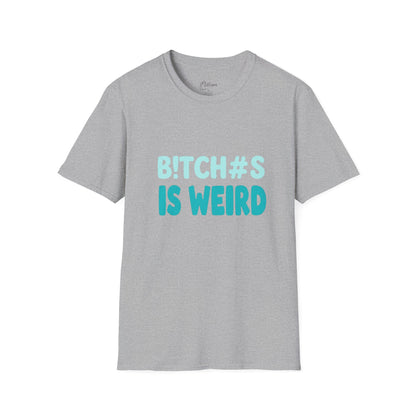 T-Shirt — "B!TCH#S IS WEIRD" Bold Graphic Tee (Funny Sarcastic Statement)