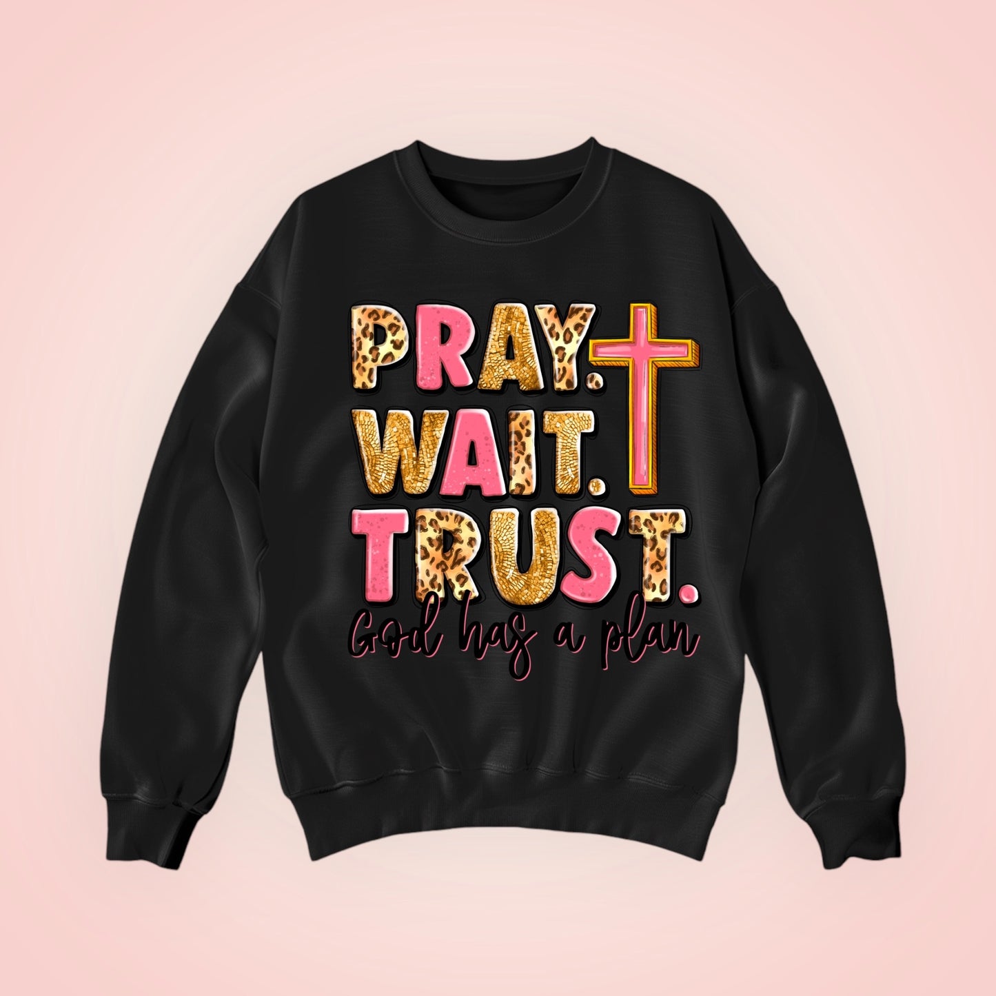 Pray.Wait.Trust. Custom Sweatshirt